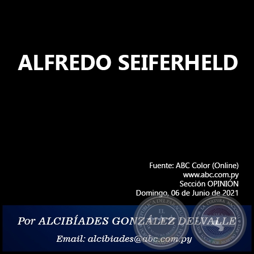 ALFREDO SEIFERHELD - Por  ALCIBADES GONZLEZ DELVALLE - Domingo, 06 de Junio de 2021